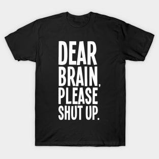 Dear Brain Please Shut Up T-Shirt